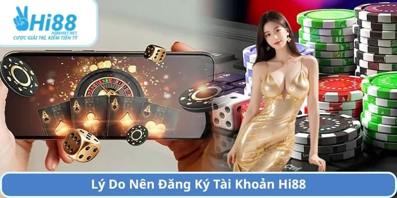 Lý Do Nên Đăng Ký Tài Khoản Hi88